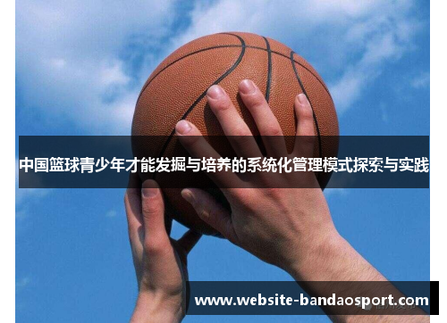 中国篮球青少年才能发掘与培养的系统化管理模式探索与实践