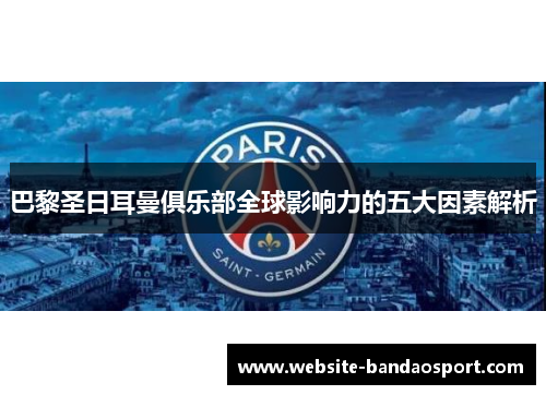 巴黎圣日耳曼俱乐部全球影响力的五大因素解析
