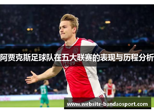 阿贾克斯足球队在五大联赛的表现与历程分析 阿贾克斯足球队在五大联赛的表现与历程分析